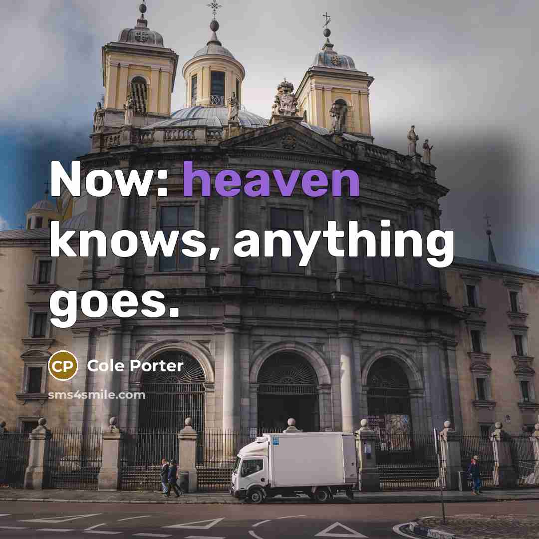 “Now: heaven knows, anything goes.” quote by Cole Porter