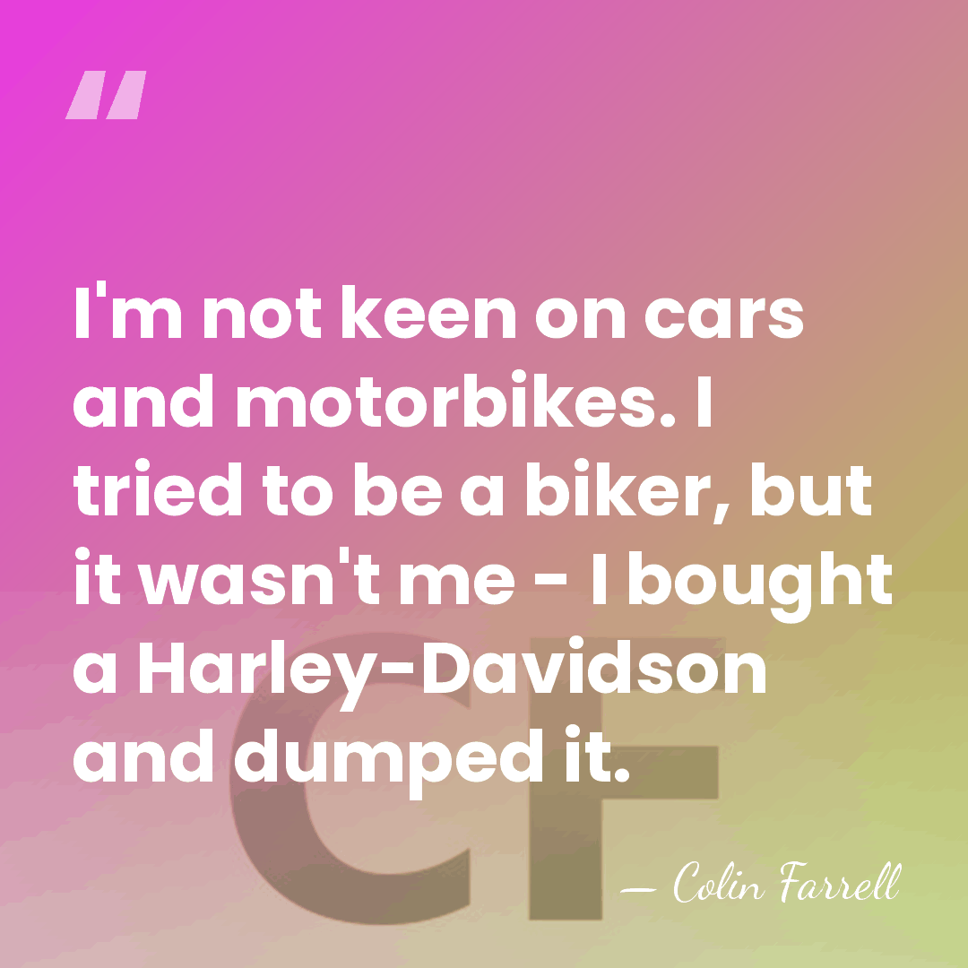 I'm not keen on cars and motorbikes. I tried to be a&hellip; - Colin Farrell