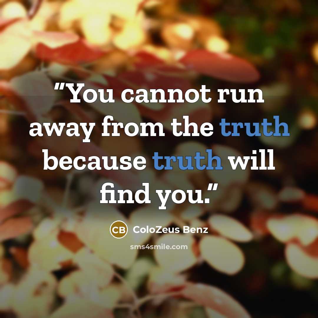 “You cannot run away from the truth because truth will find you.” quote by ColoZeus Benz