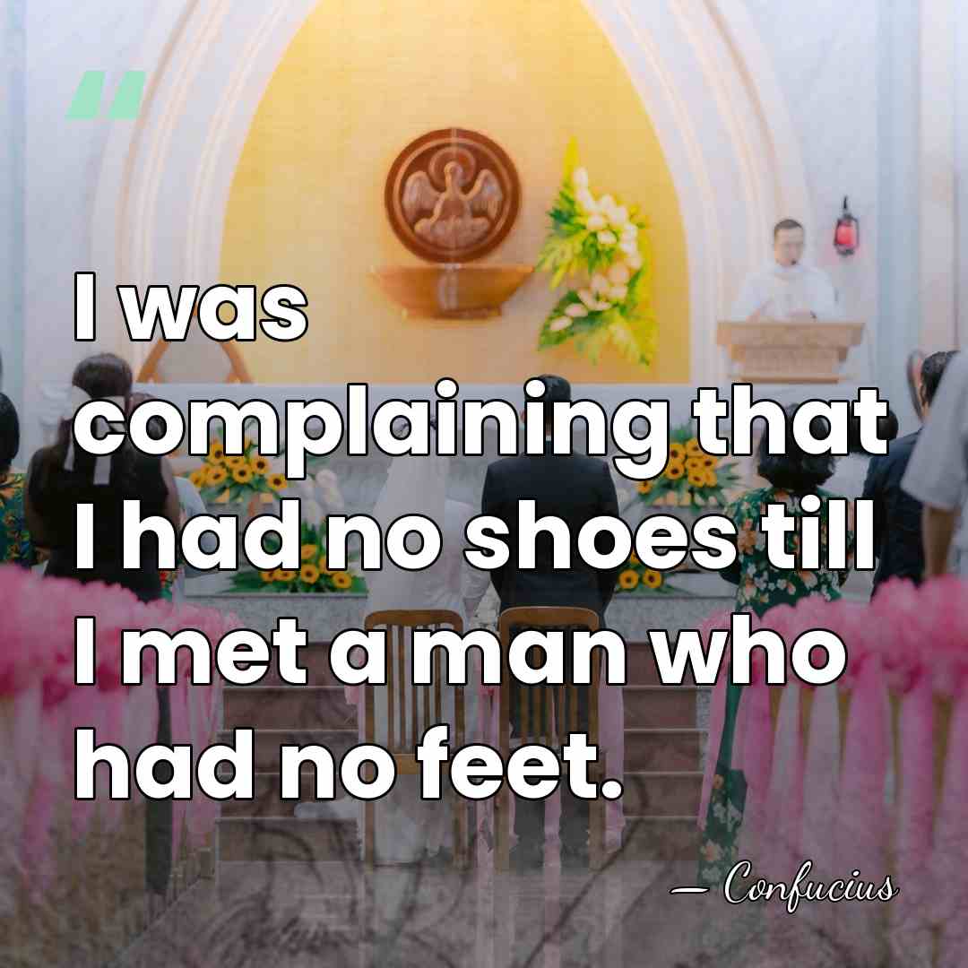 I was complaining that I had no shoes till I met a&hellip; - Confucius