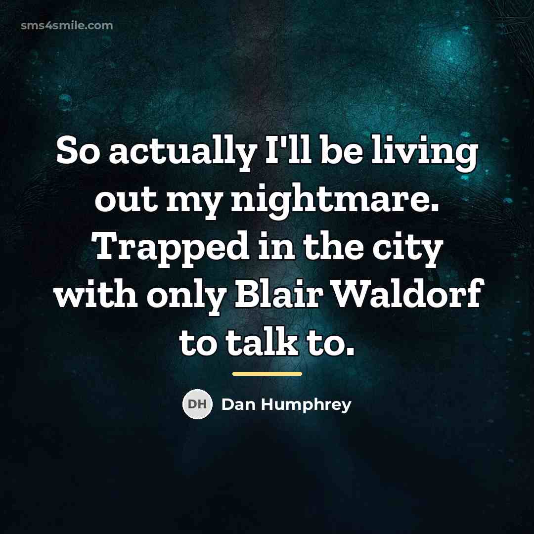 “So actually I'll be living out my nightmare. Trapped in…” quote by Dan Humphrey