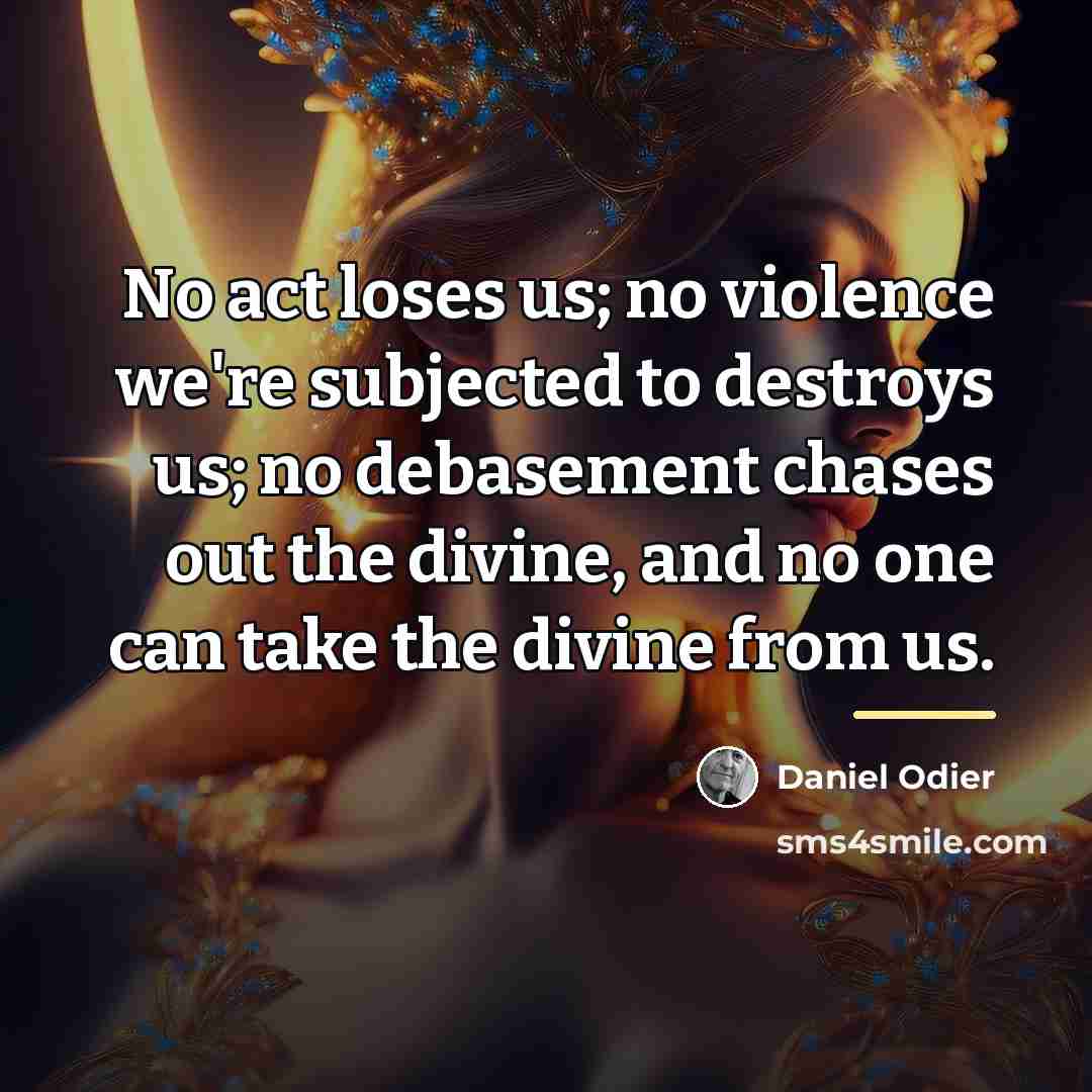 “No act loses us; no violence we're subjected to destroys…” quote by Daniel Odier