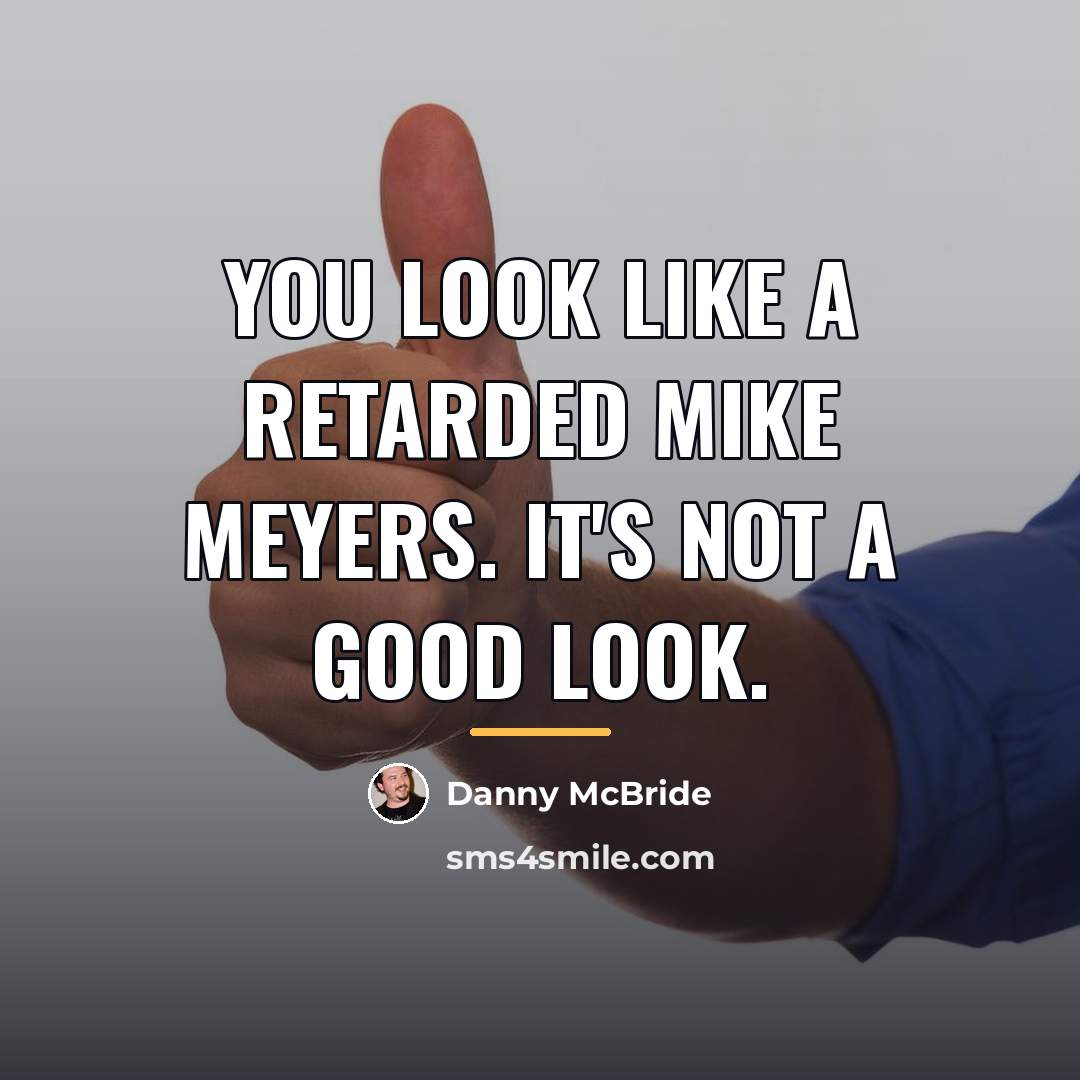 “You look like a retarded Mike Meyers. It's not a…” quote by Danny Mcbride