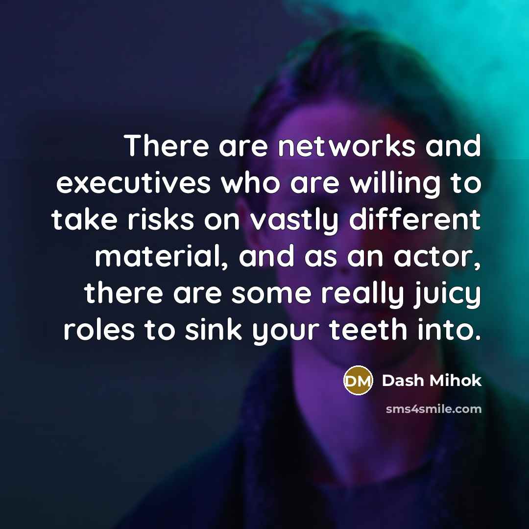 “There are networks and executives who are willing to take…” quote by Dash Mihok