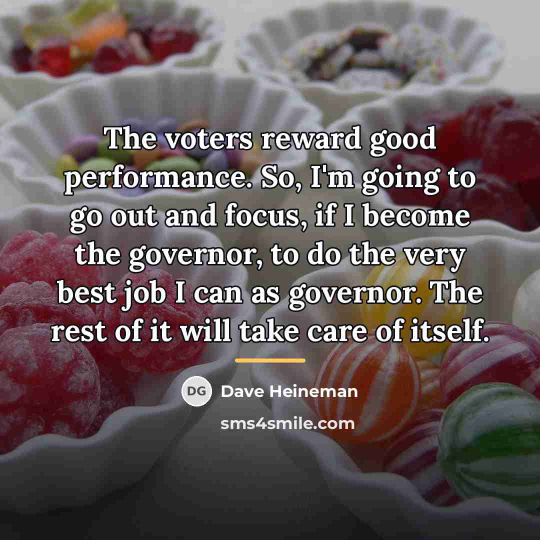 “The voters reward good performance. So, I'm going to go…” quote by Dave Heineman