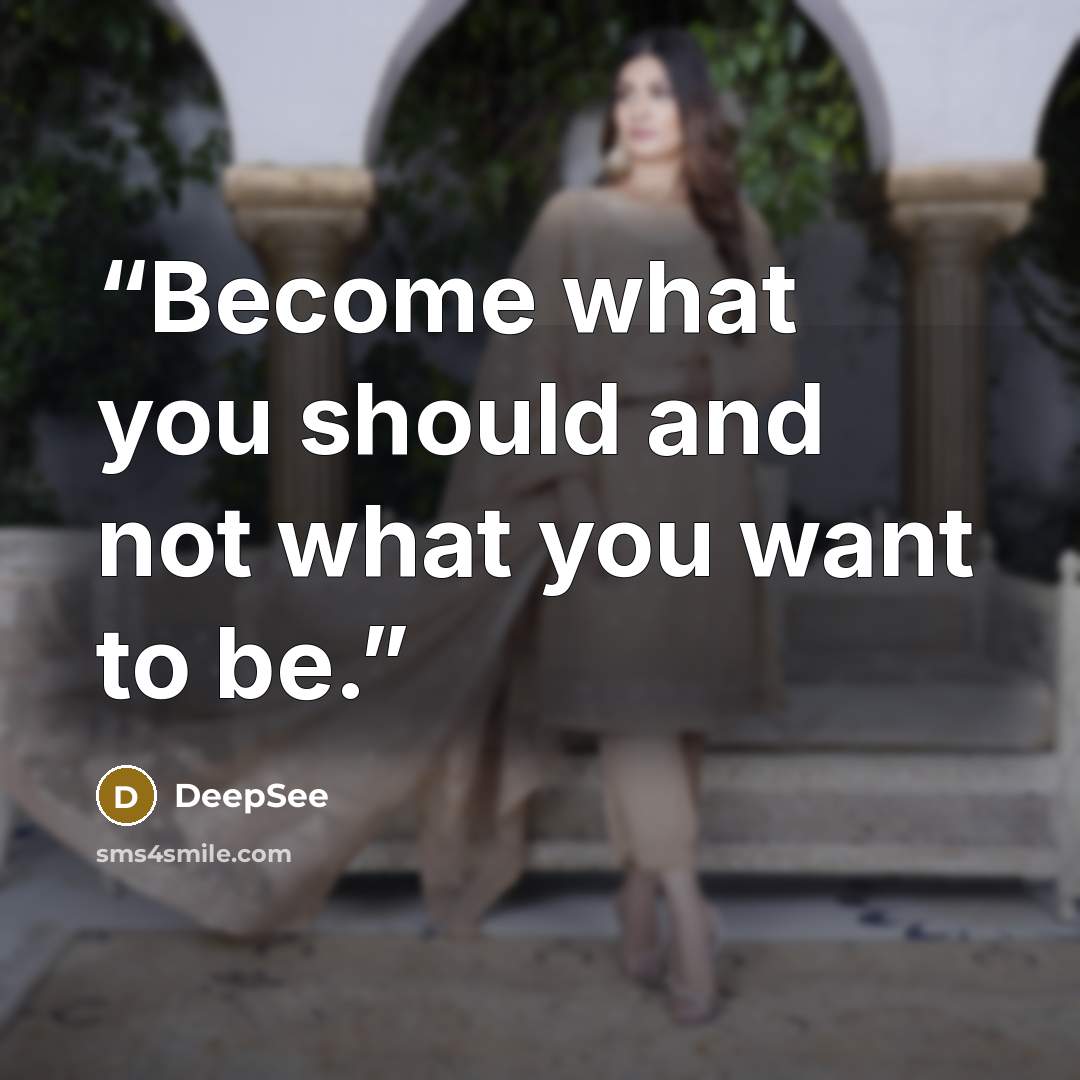“Become what you should and not what you want to be.” quote by DeepSee
