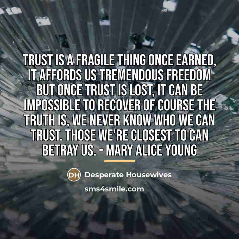 “Trust is a fragile thing once earned, it affords us…” quote by Desperate Housewives
