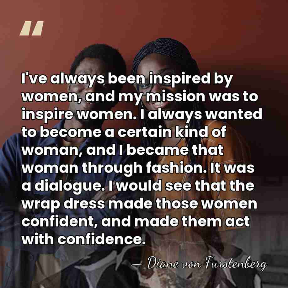 I've always been inspired by women, and my mission was to inspire&hellip; - Diane von Furstenberg