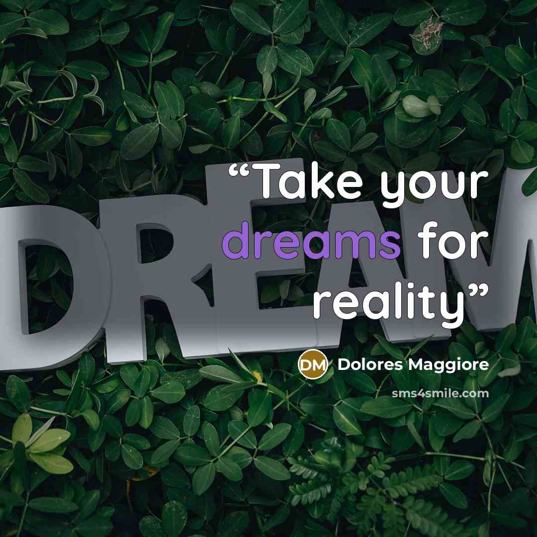 “Take your dreams for reality” quote by Dolores Maggiore