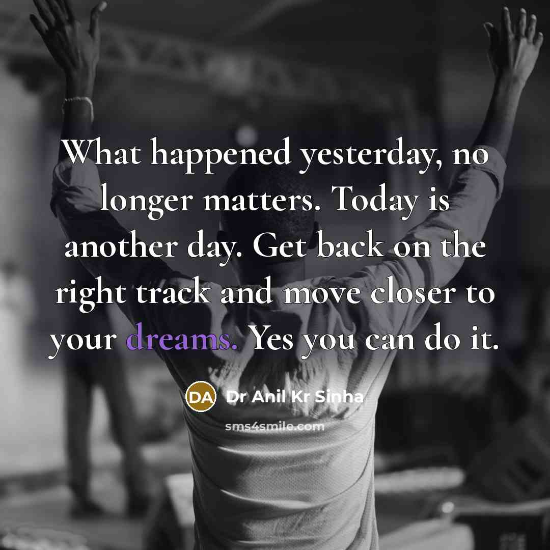 “What happened yesterday, no longer matters. Today is another day.…” quote by Dr Anil Kr Sinha