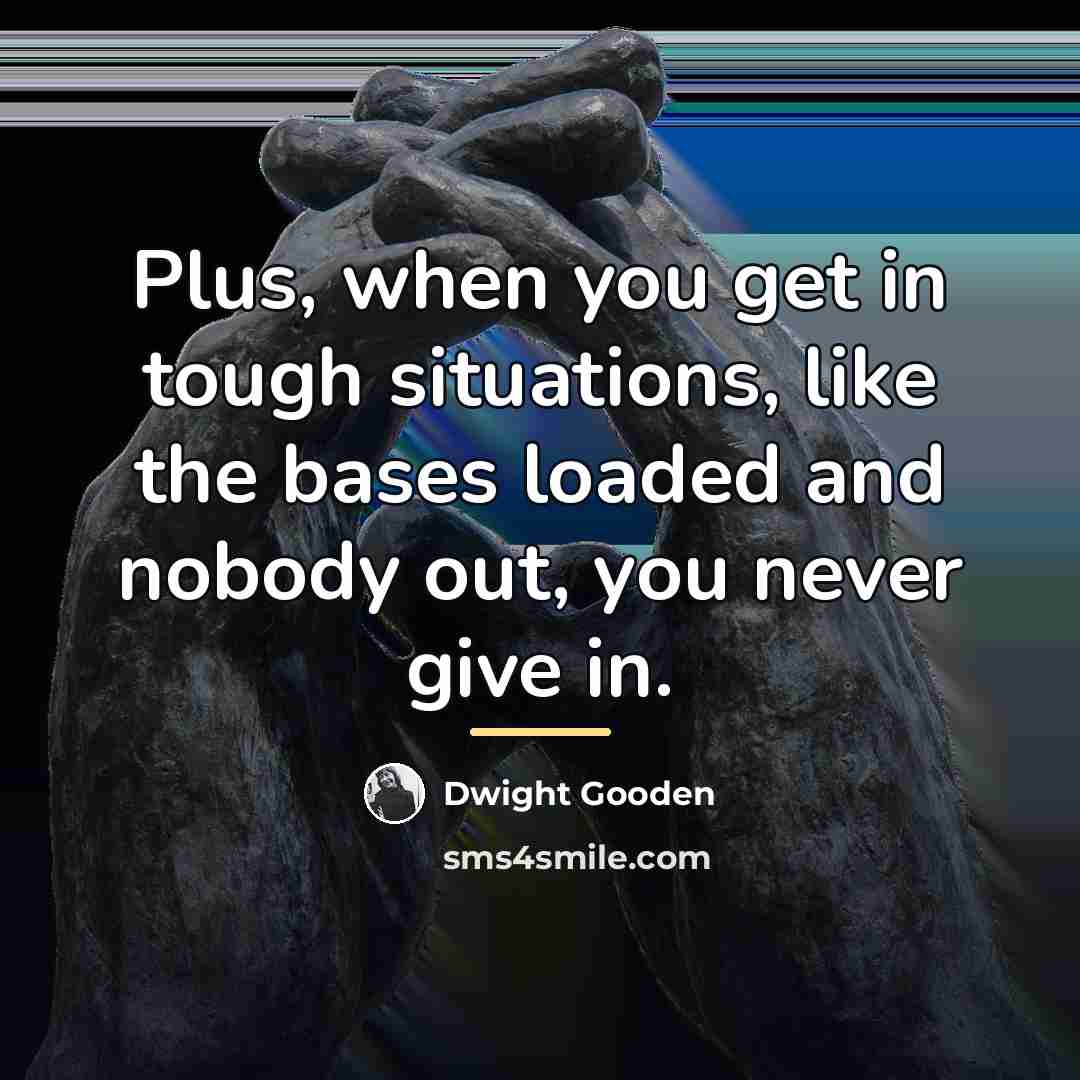 “Plus, when you get in tough situations, like the bases…” quote by Dwight Gooden