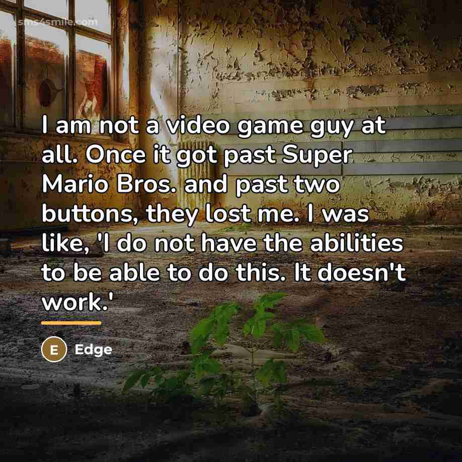 “I am not a video game guy at all. Once…” quote by Edge