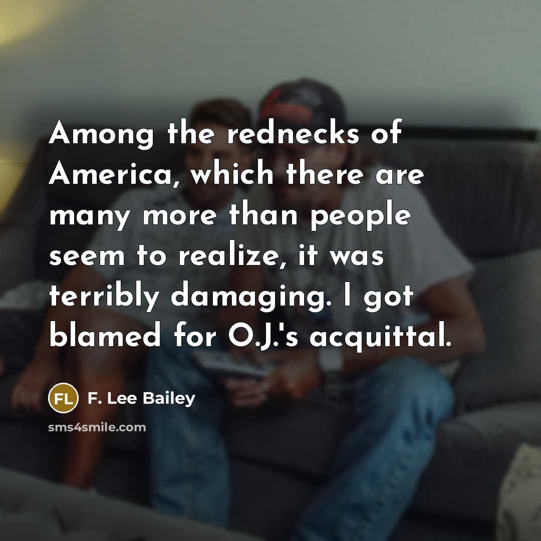 “Among the rednecks of America, which there are many more…” quote by F. Lee Bailey