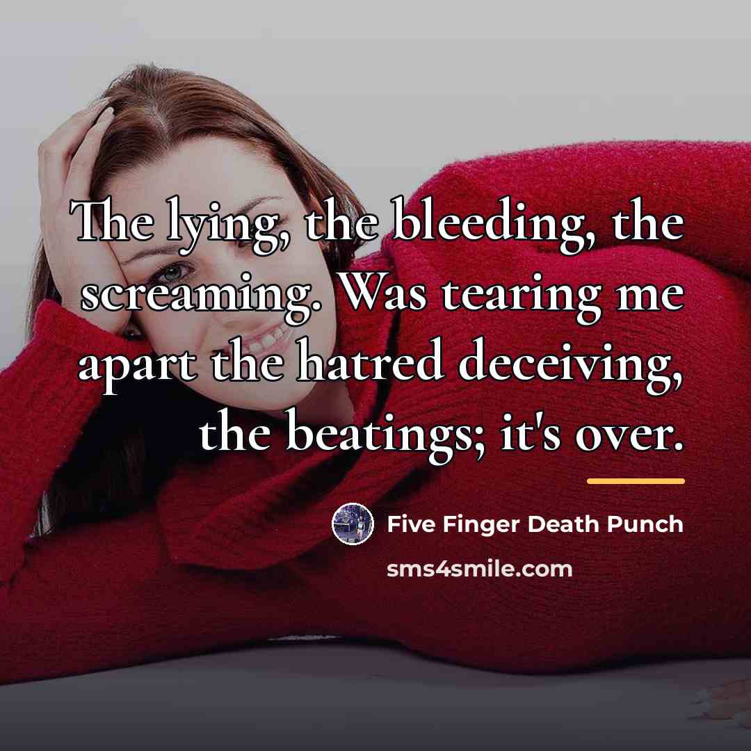 “The lying, the bleeding, the screaming. Was tearing me apart…” quote by Five Finger Death Punch