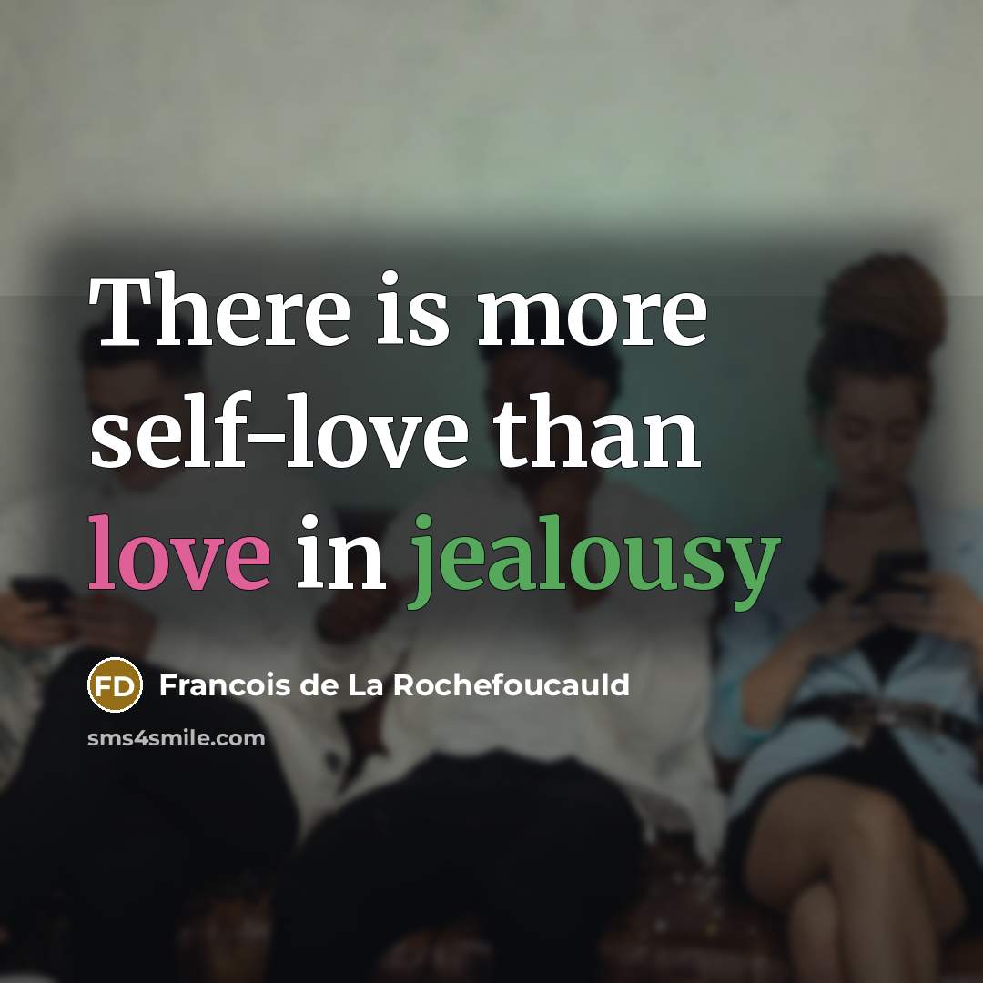 “There is more self-love than love in jealousy…” quote by Francois De La Rochefoucauld