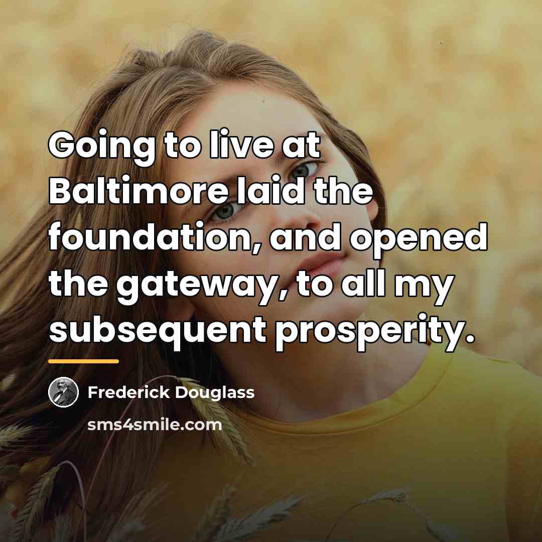 “Going to live at Baltimore laid the foundation, and opened…” quote by Frederick Douglass