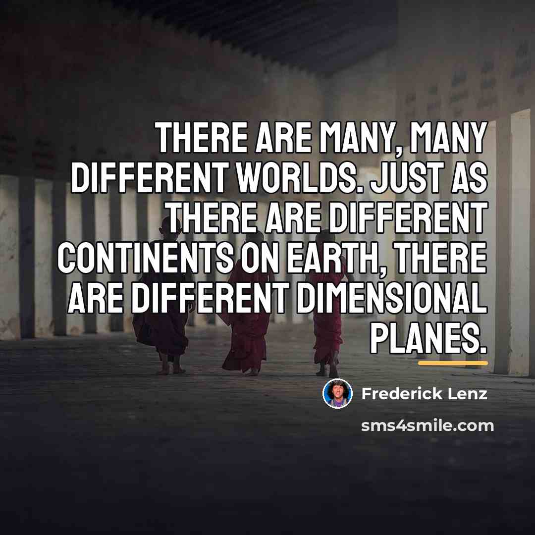 “There are many, many different worlds. Just as there are…” quote by Frederick Lenz