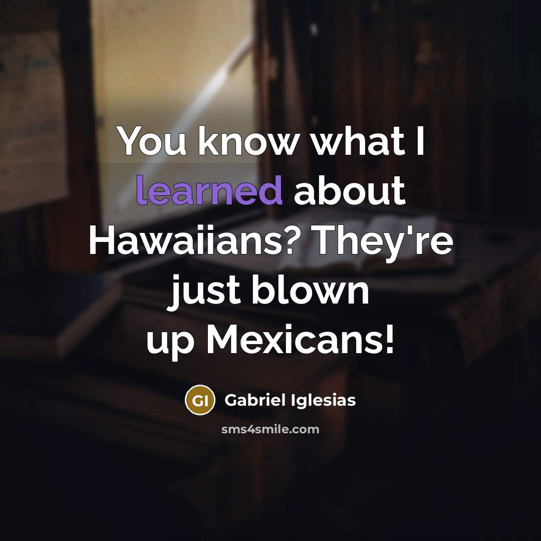 “You know what I learned about Hawaiians? They're just blown…” quote by Gabriel Iglesias