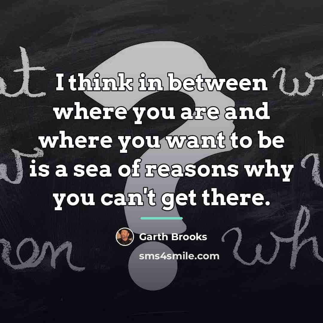 “I think in between where you are and where you…” quote by Garth Brooks