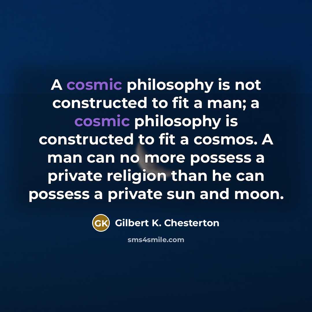 “A cosmic philosophy is not constructed to fit a man;…” quote by Gilbert K. Chesterton