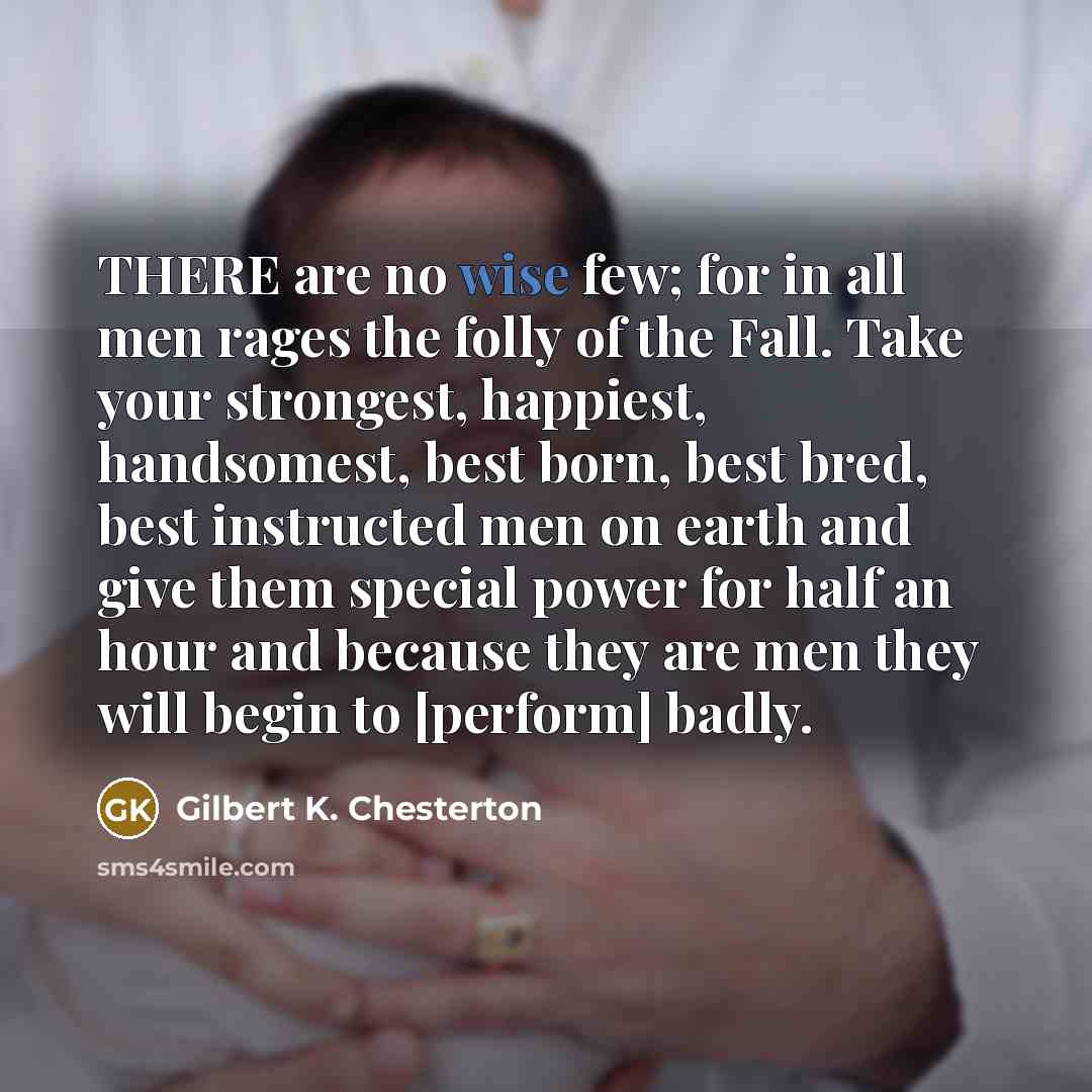 “THERE are no wise few; for in all men rages…” quote by Gilbert K. Chesterton