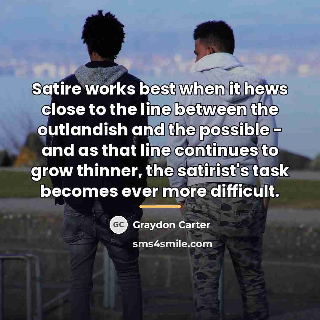 “Satire works best when it hews close to the line…” quote by Graydon Carter