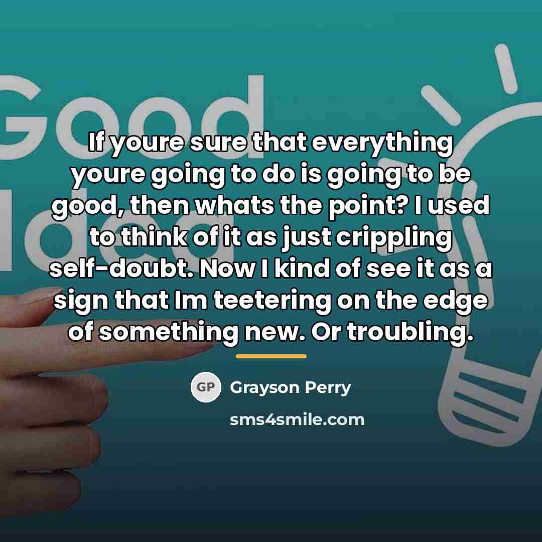 “If youre sure that everything youre going to do is…” quote by Grayson Perry