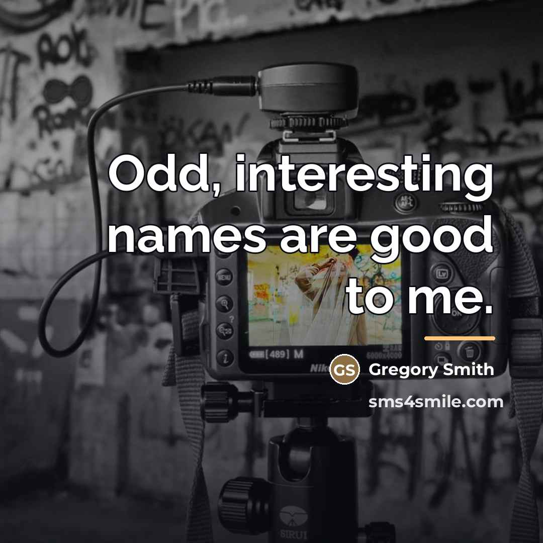 “Odd, interesting names are good to me.…” quote by Gregory Smith