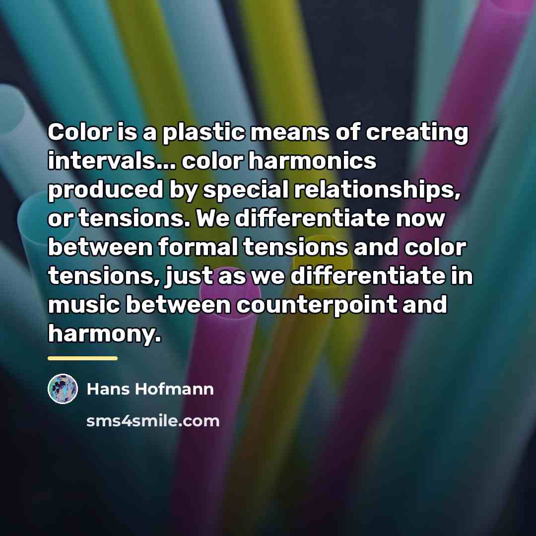 “Color is a plastic means of creating intervals... color harmonics…” quote by Hans Hofmann