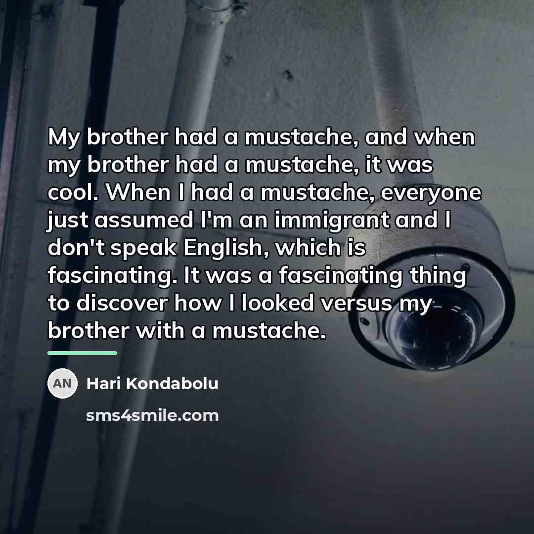 “My brother had a mustache, and when my brother had…” quote by Hari Kondabolu