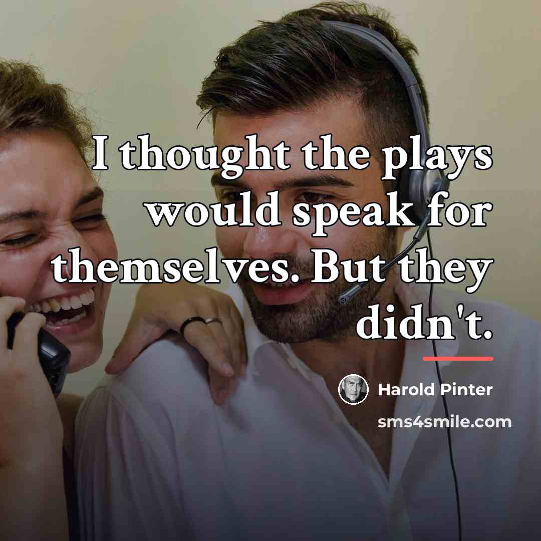 “I thought the plays would speak for themselves. But they…” quote by Harold Pinter
