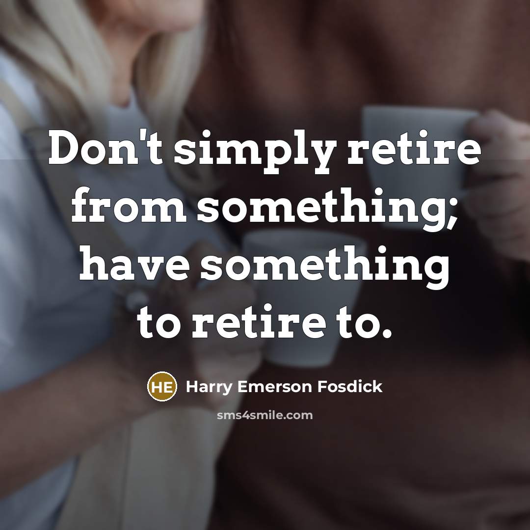 “Don't simply retire from something; have something to retire to.…” quote by Harry Emerson Fosdick