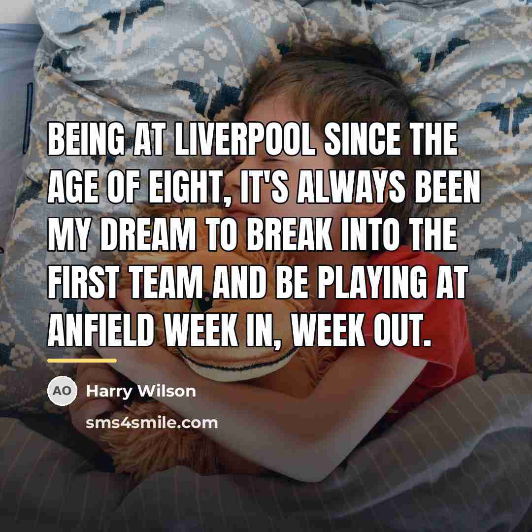 “Being at Liverpool since the age of eight, it's always…” quote by Harry Wilson