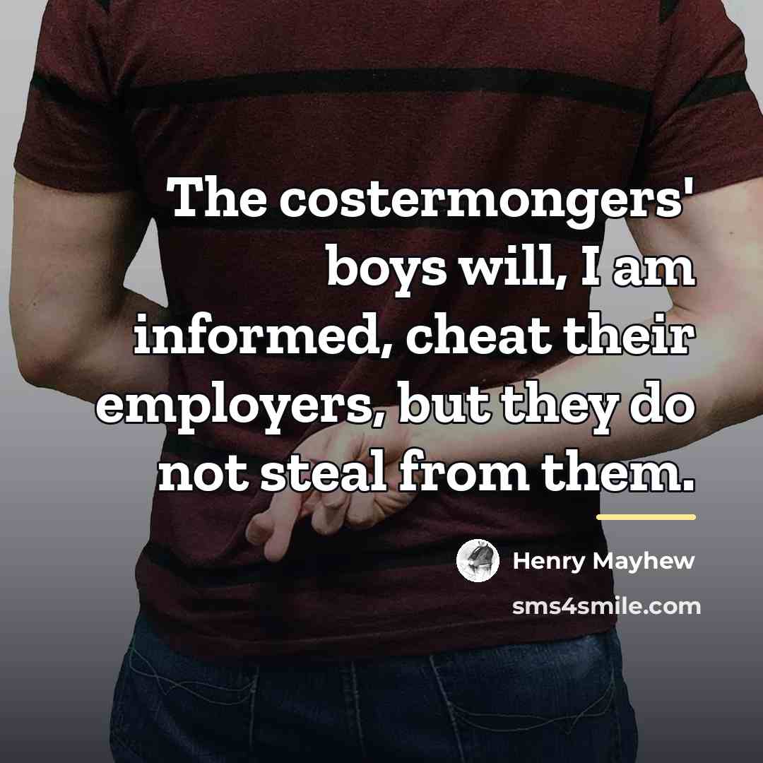 “The costermongers' boys will, I am informed, cheat their employers,…” quote by Henry Mayhew