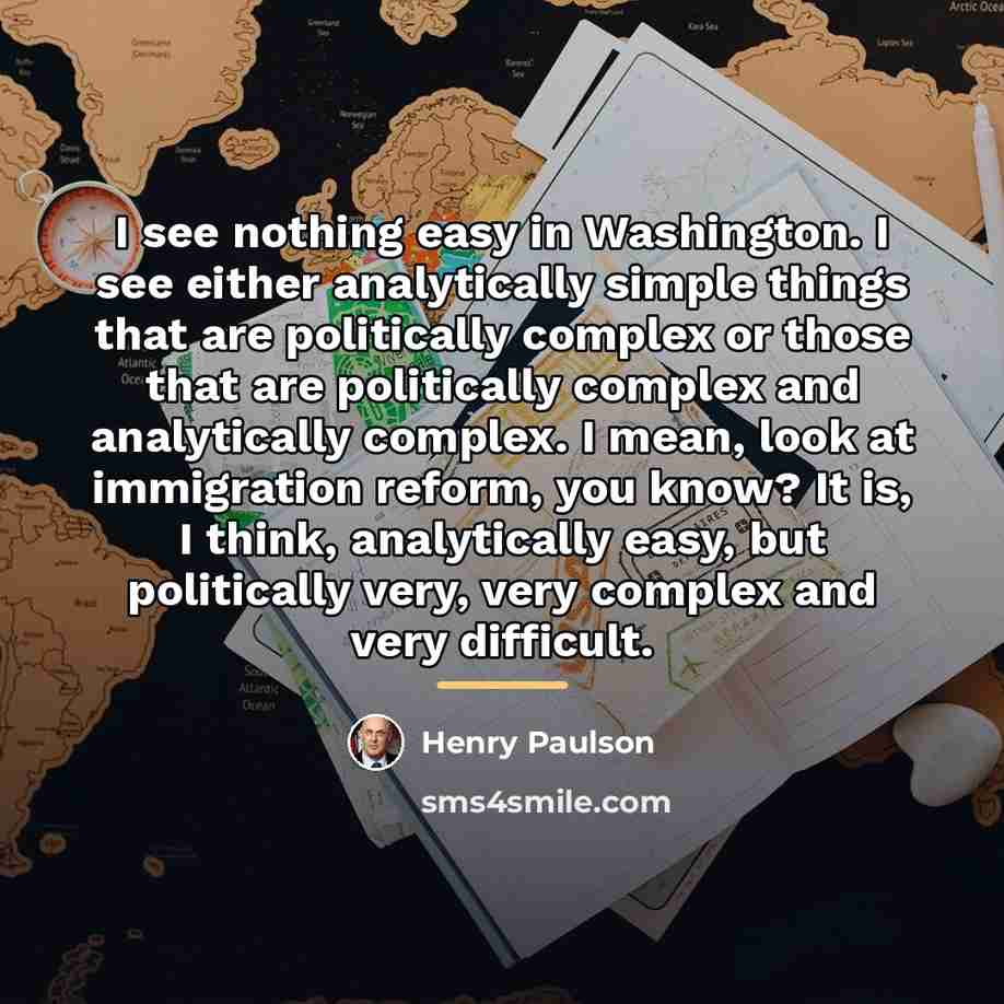 “I see nothing easy in Washington. I see either analytically…” quote by Henry Paulson
