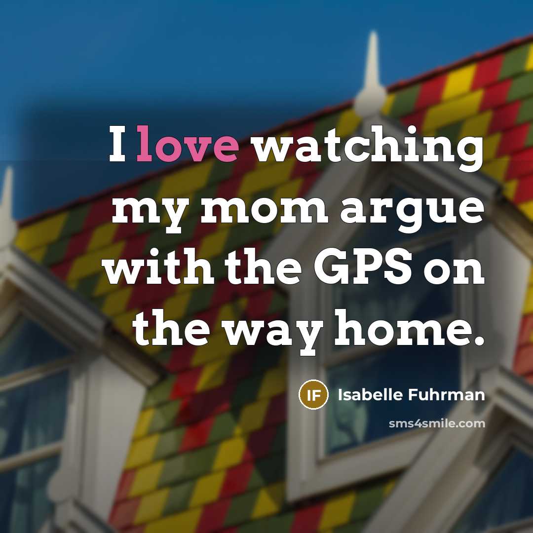 “I love watching my mom argue with the GPS on…” quote by Isabelle Fuhrman