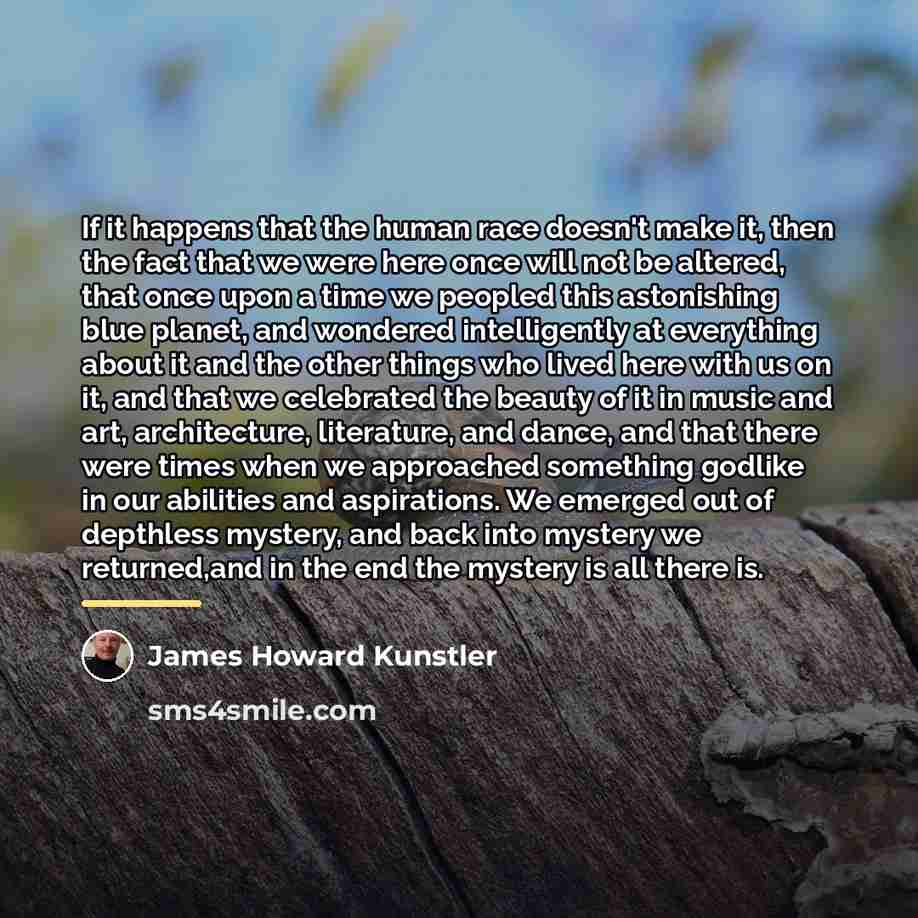 “If it happens that the human race doesn't make it,…” quote by James Howard Kunstler