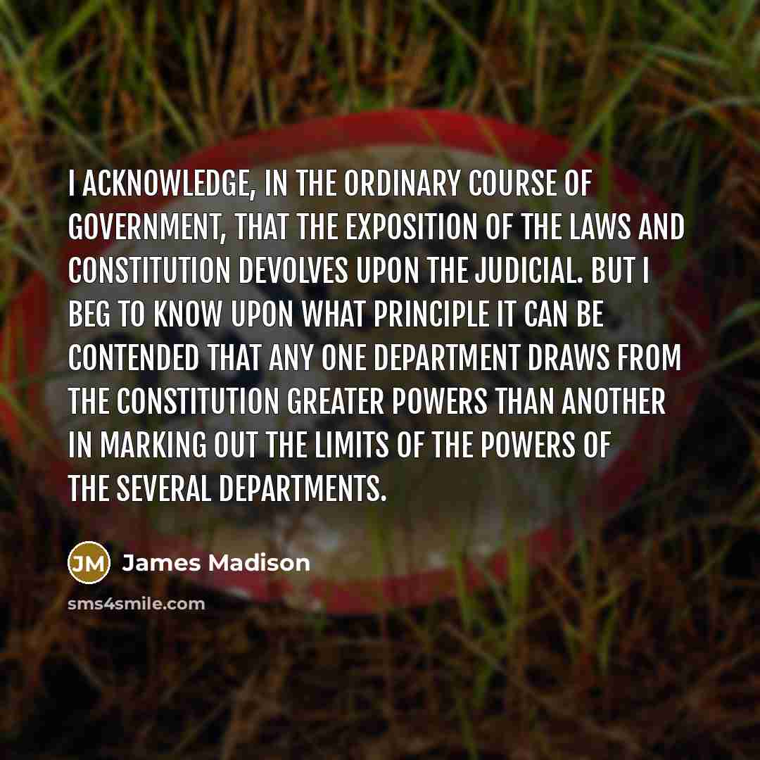 “I acknowledge, in the ordinary course of government, that the…” quote by James Madison