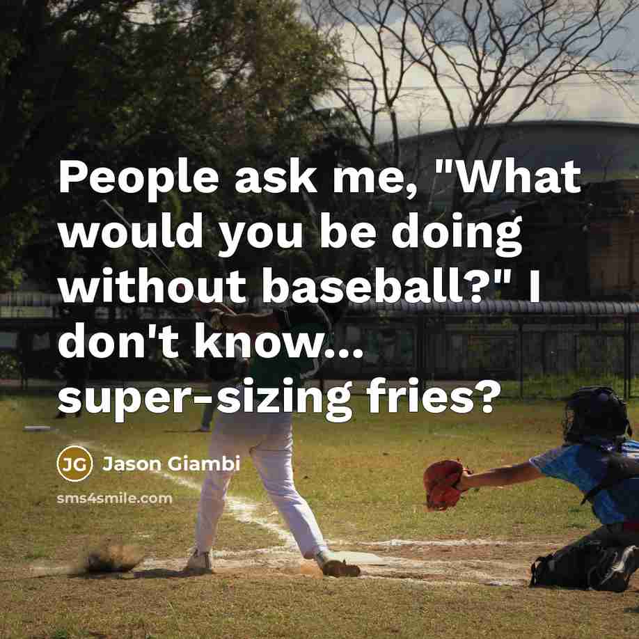 “People ask me, "What would you be doing without baseball?"…” quote by Jason Giambi