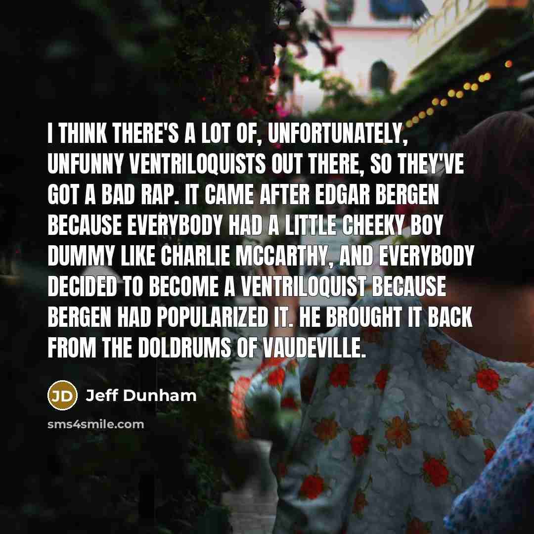 “I think there's a lot of, unfortunately, unfunny ventriloquists out…” quote by Jeff Dunham