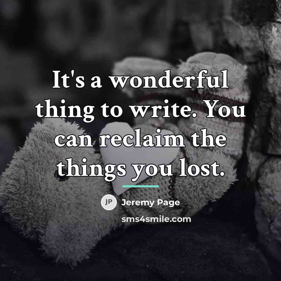 “It's a wonderful thing to write. You can reclaim the…” quote by Jeremy Page