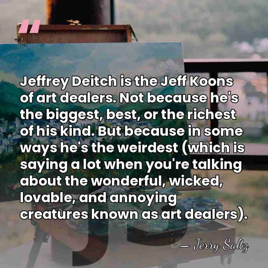 Jeffrey Deitch is the Jeff Koons of art dealers. Not because he's&hellip; - Jerry Saltz
