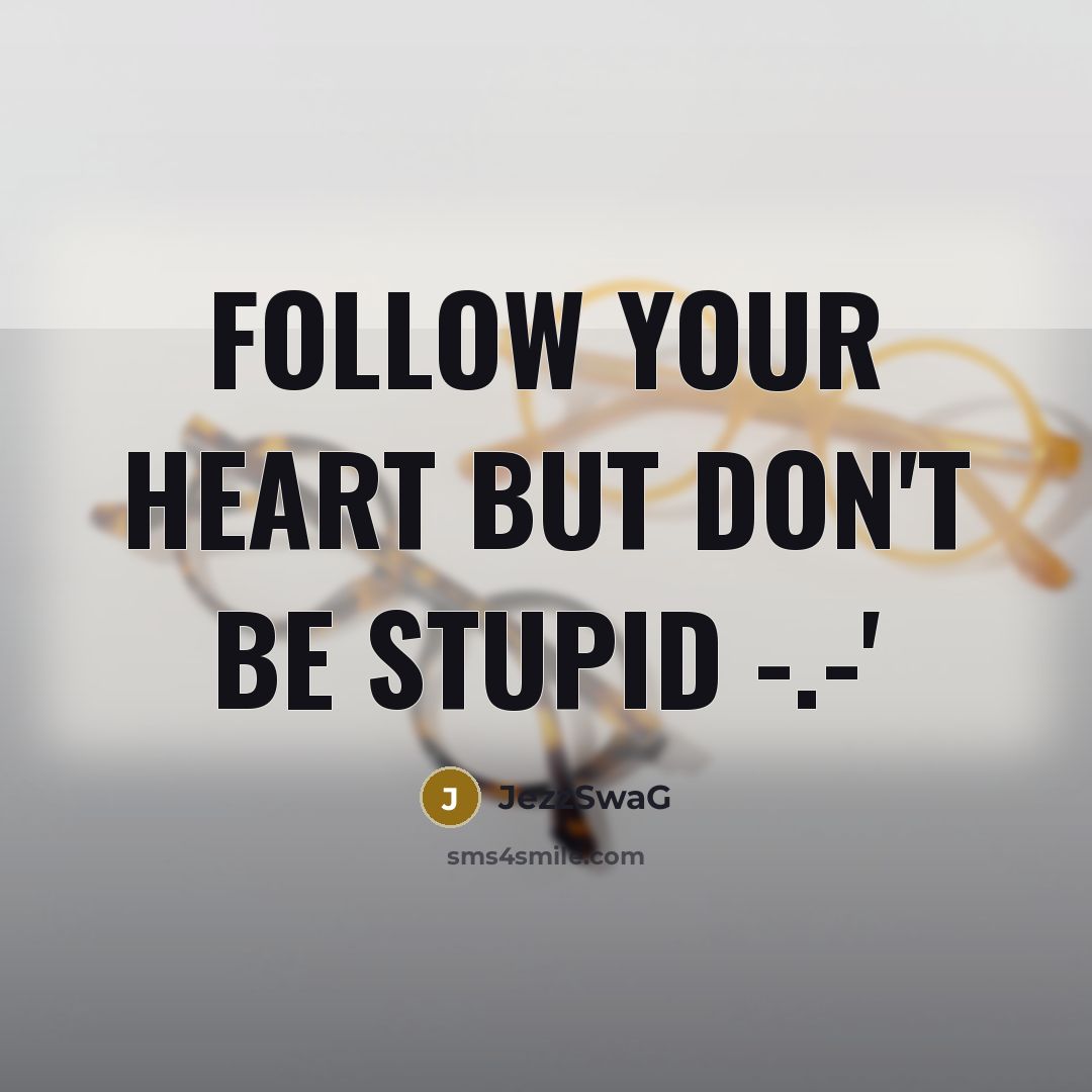 “Follow Your Heart But Don't Be Stupid -.-'…” quote by JezzSwaG