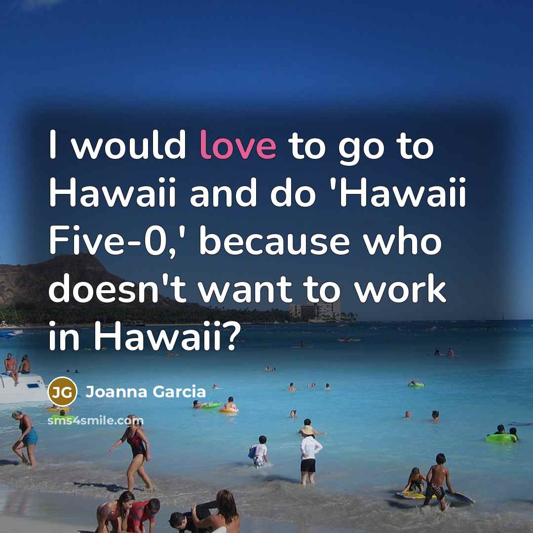 “I would love to go to Hawaii and do 'Hawaii…” quote by Joanna Garcia