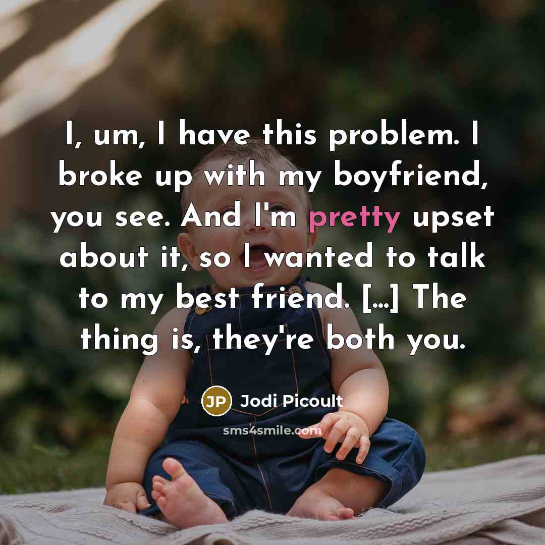 “I, um, I have this problem. I broke up with…” quote by Jodi Picoult