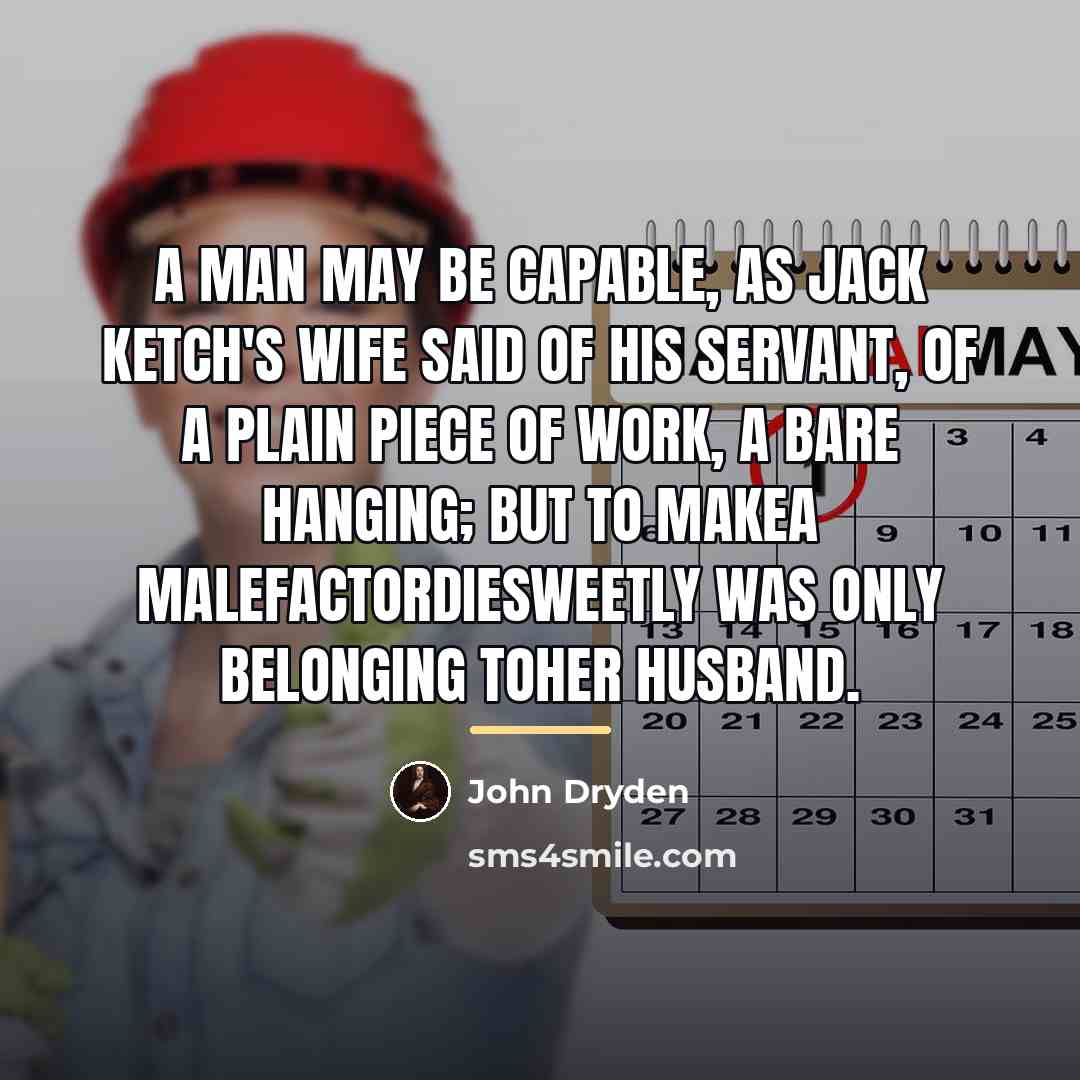 “A man may be capable, as Jack Ketch's wife said…” quote by John Dryden