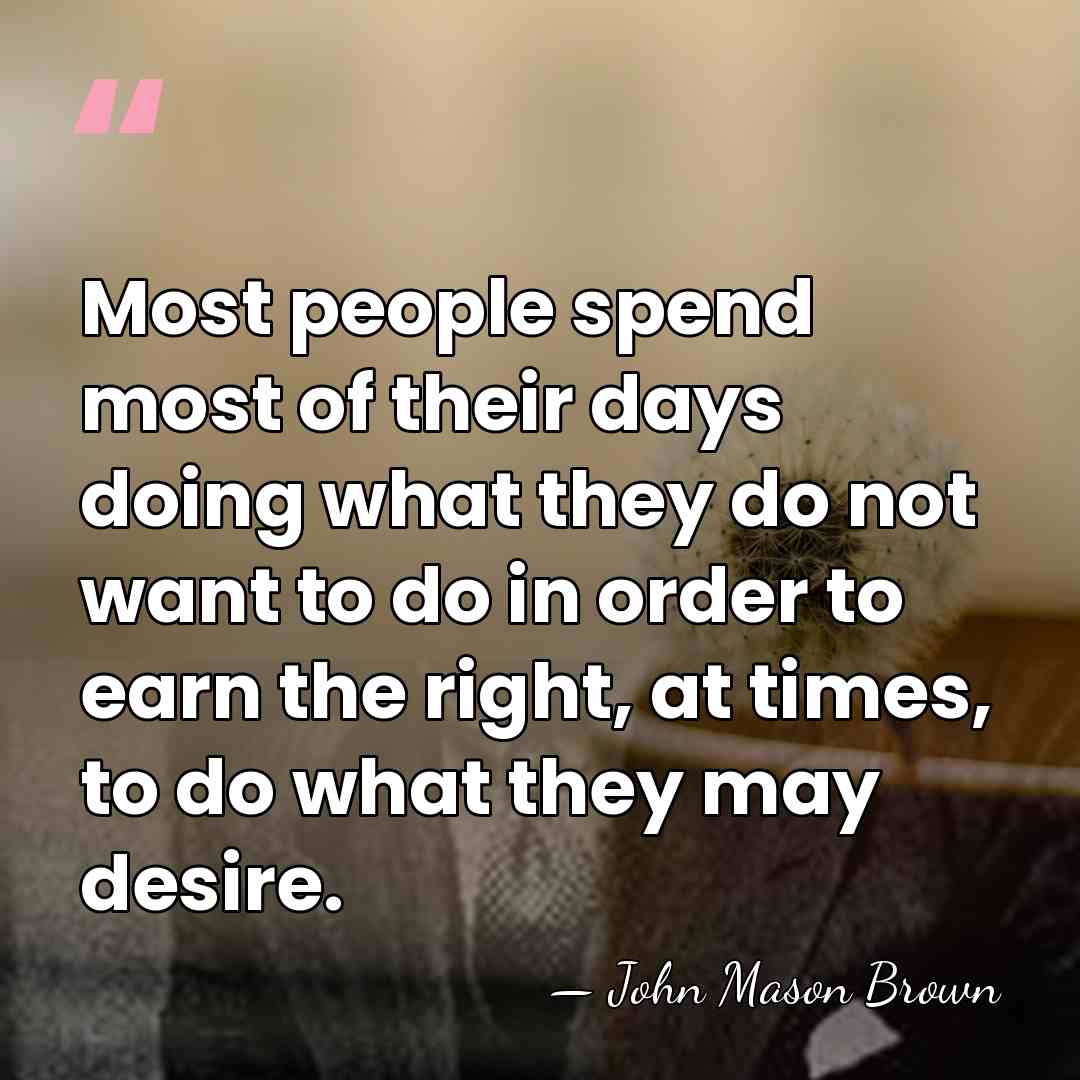 Most people spend most of their days doing what they do not&hellip; - John Mason Brown