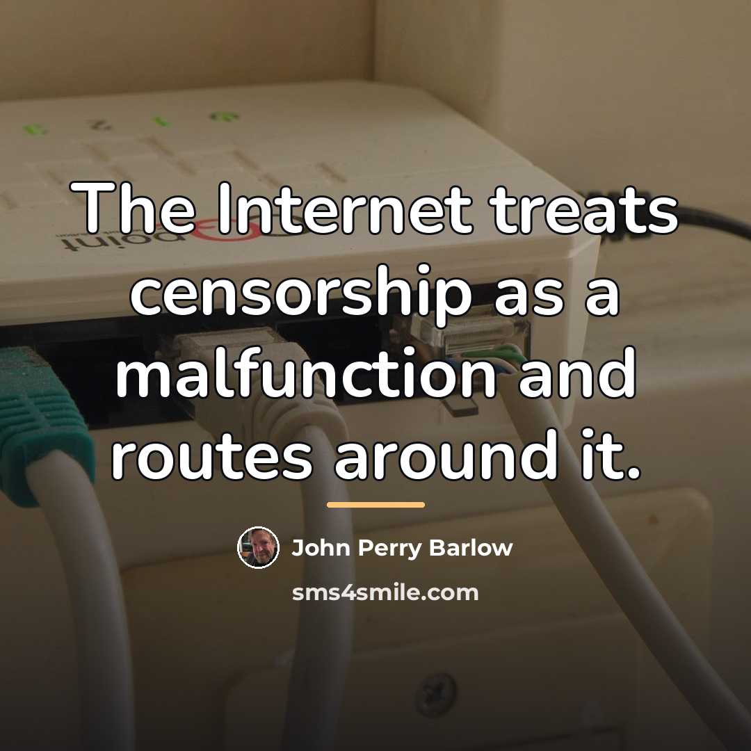 “The Internet treats censorship as a malfunction and routes around…” quote by John Perry Barlow