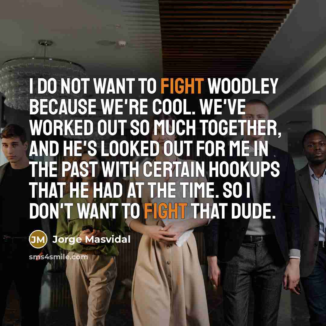 “I do not want to fight Woodley because we're cool.…” quote by Jorge Masvidal