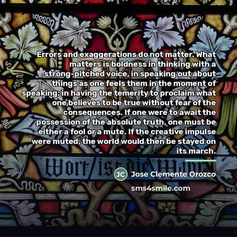 “Errors and exaggerations do not matter. What matters is boldness…” quote by Jose Clemente Orozco